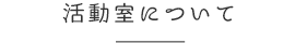 活動室について